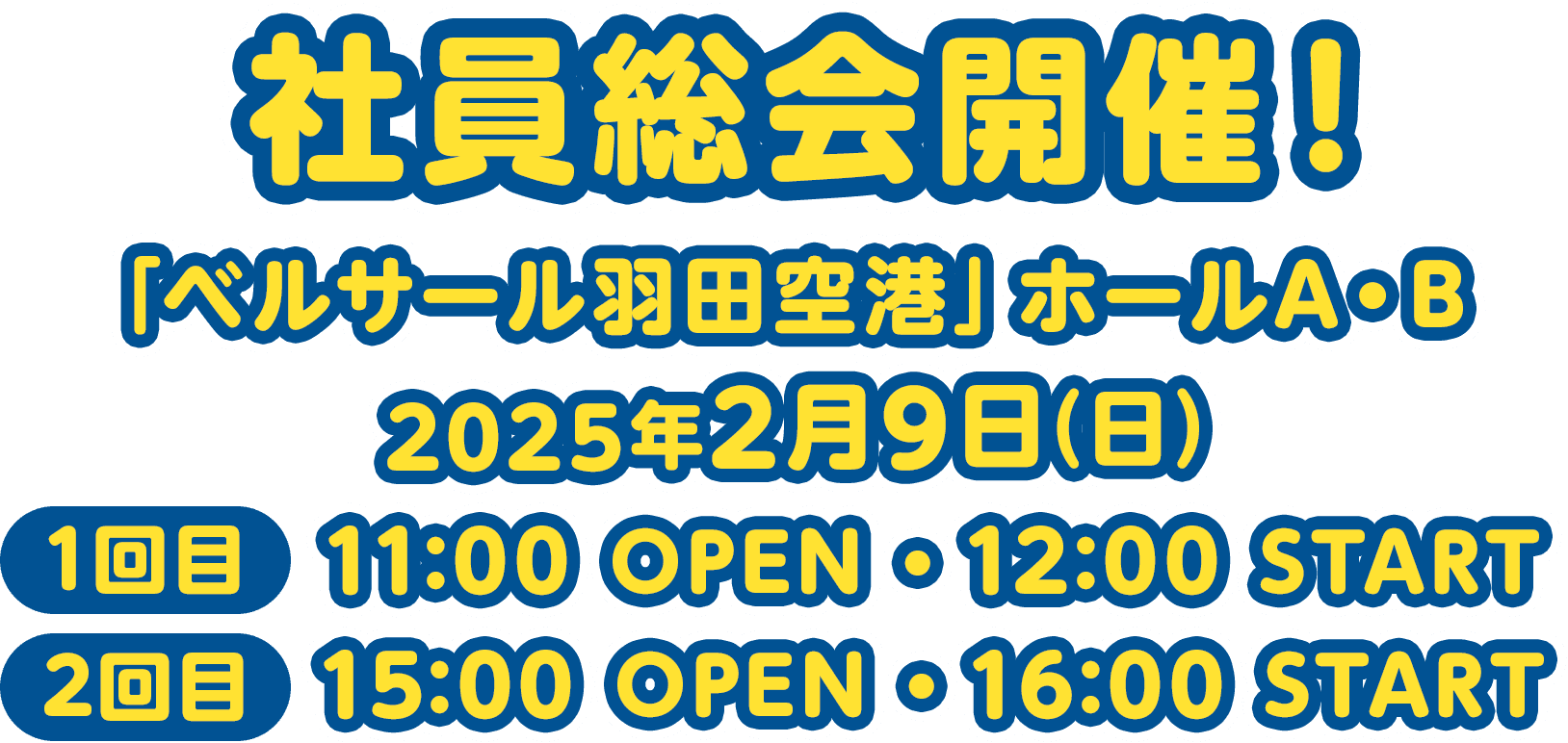 ＜社員総会開催！＞「ベルサール羽田空港」ホールA・B | 2025年2月9日(日)【1回目】11:00 OPEN・12:00 START/【2回目】15:00 OPEN・16:00 START